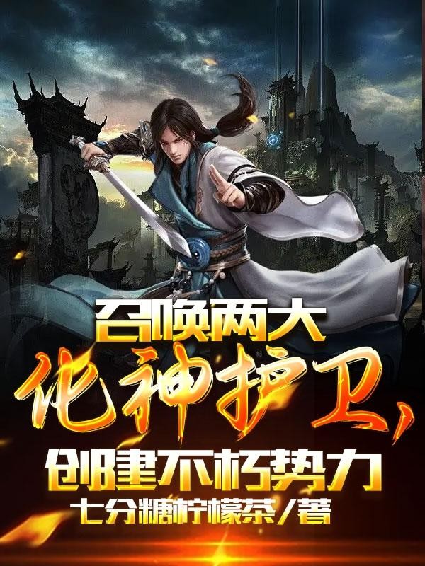 召唤两大化神护卫，创建不朽势力封面