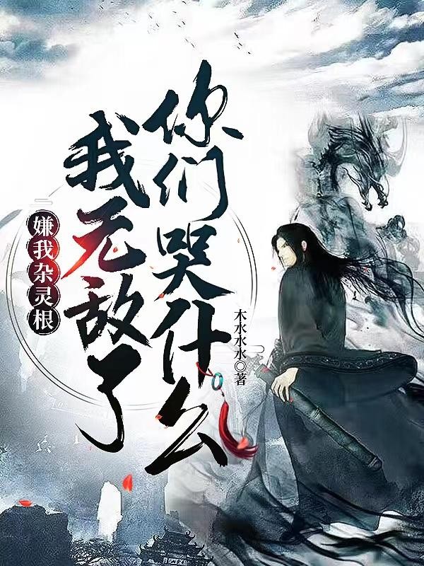 嫌我杂灵根，我无敌了你们哭什么封面