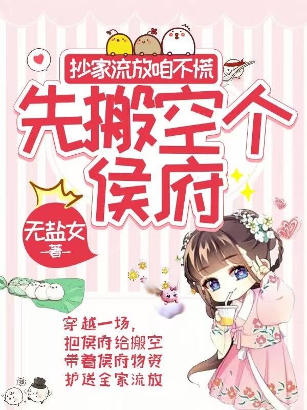 抄家流放咱不慌,先搬空个侯府封面