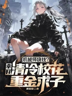 机械师烧钱？幸好校花重金求子封面