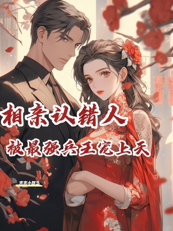 相亲认错人，被最强兵王宠上天封面