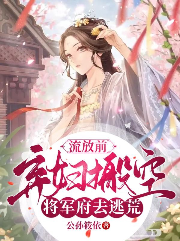 流放前,弃妇搬空将军府去逃荒封面