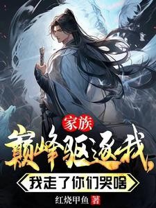 家族巅峰驱逐我，我走了你们哭啥封面