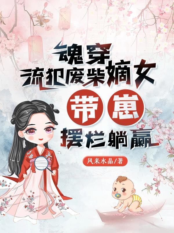 魂穿流犯废柴嫡女,带崽摆烂躺赢封面