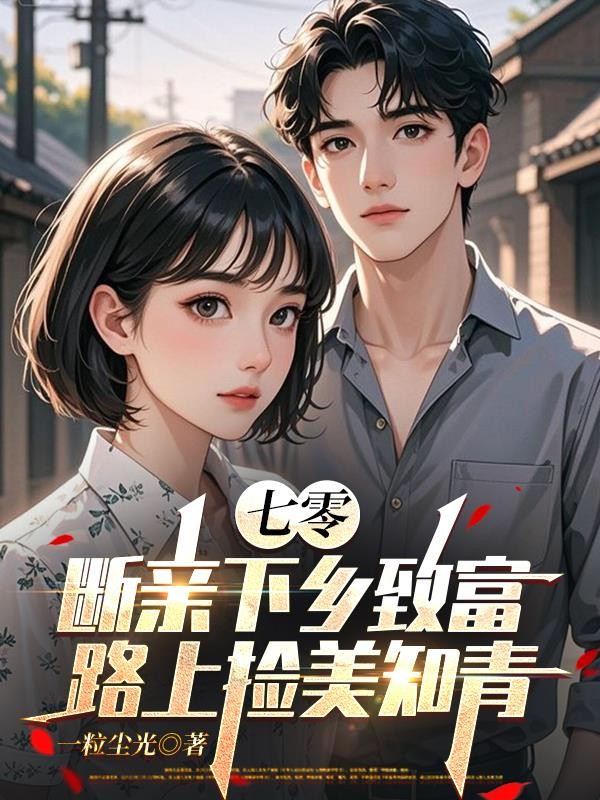 七零，断亲下乡致富路上捡美知青封面