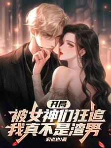 开局被女神们狂追！我真不是渣男封面