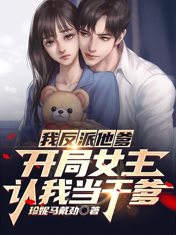 我反派他爹，开局女主认我当干爹封面