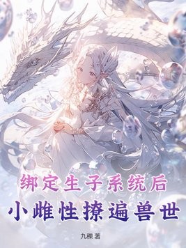 绑定生子系统后，小雌性撩遍兽世封面