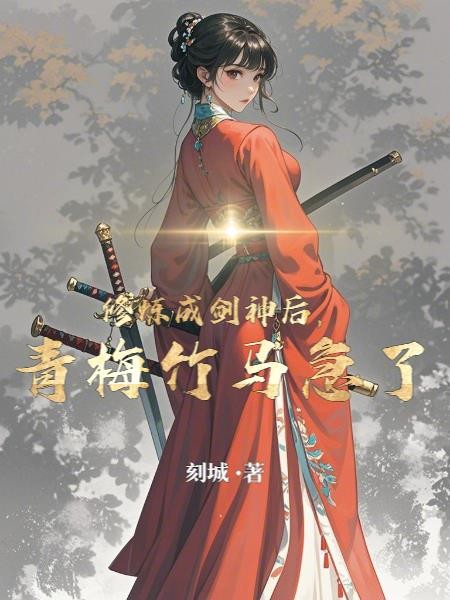 修炼成剑神后，青梅竹马急了封面