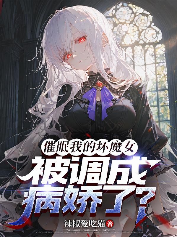 催眠我的坏魔女，被调成病娇了？封面