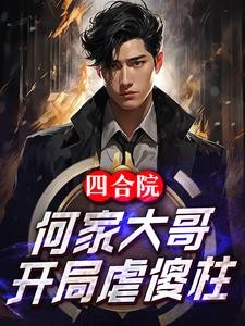 四合院：何家大哥，开局虐傻柱封面