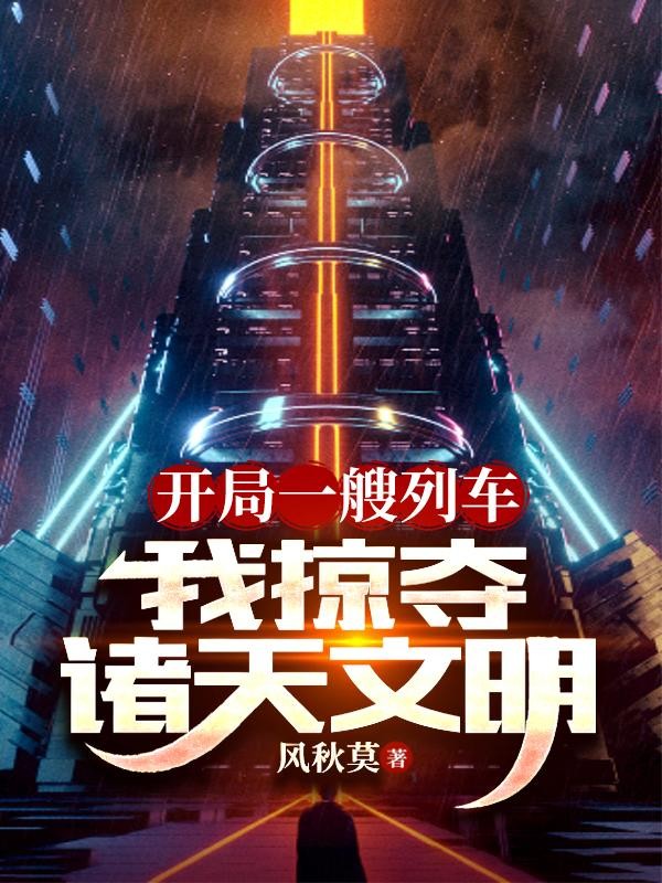 开局一艘列车,我掠夺诸天文明封面
