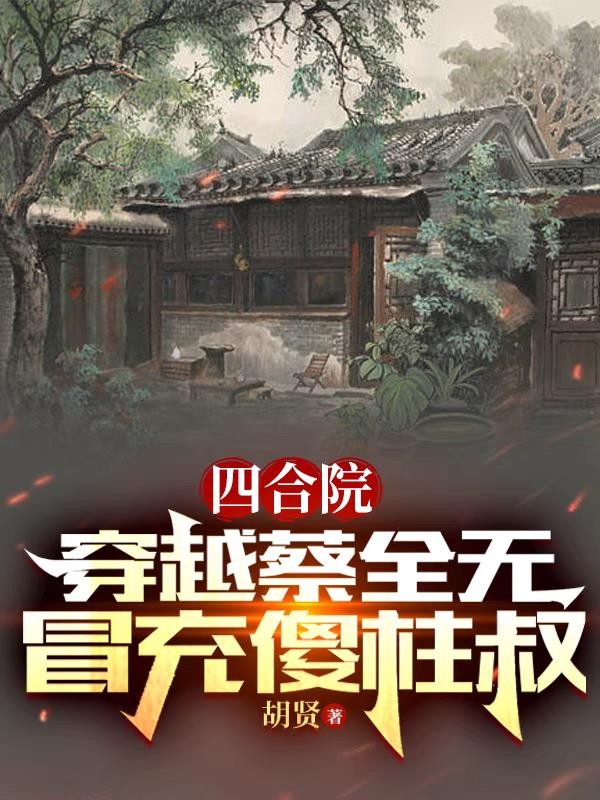 四合院：穿越蔡全无，冒充傻柱叔封面