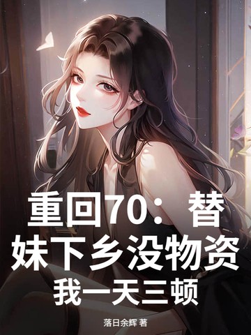 重回70：替妹下乡没物资？我一天三顿封面