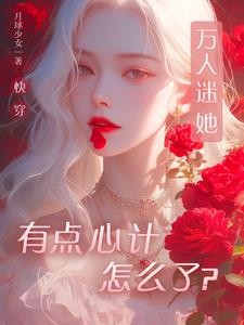 快穿：万人迷她用盛世美颜做任务封面