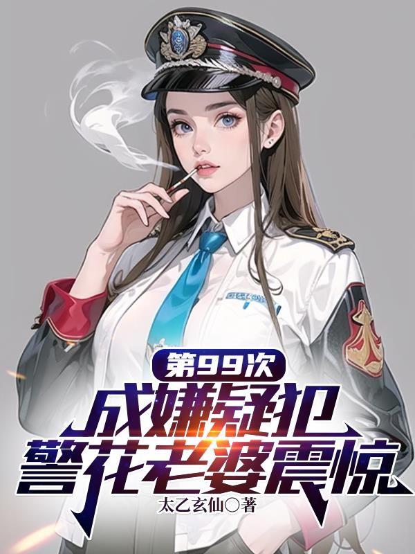 第99次成嫌疑犯，警花老婆震惊封面