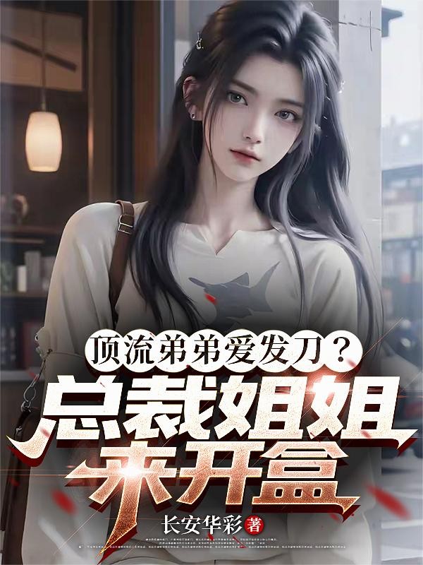 顶流弟弟爱发刀?总裁姐姐来开盒封面