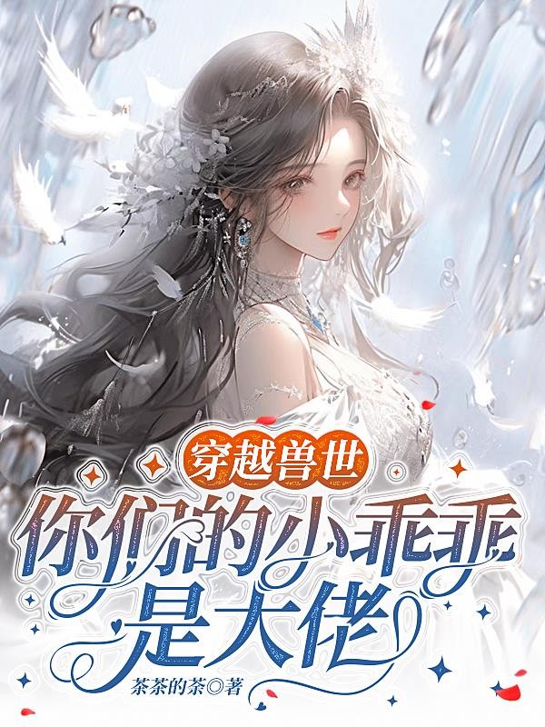 穿越兽世，你们的小乖乖是大佬封面