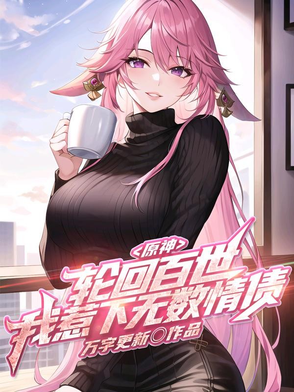 原神：轮回百世，我惹下无数情债封面