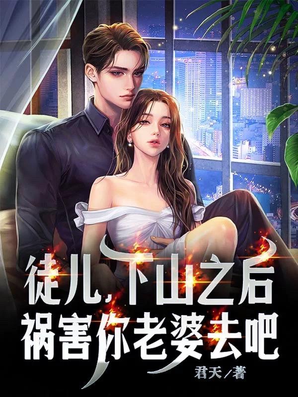 徒儿，下山之后，祸害你老婆去吧封面