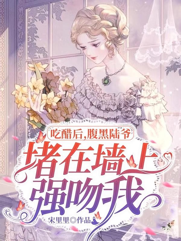 吃醋后,腹黑陆爷堵在墙上强吻我封面