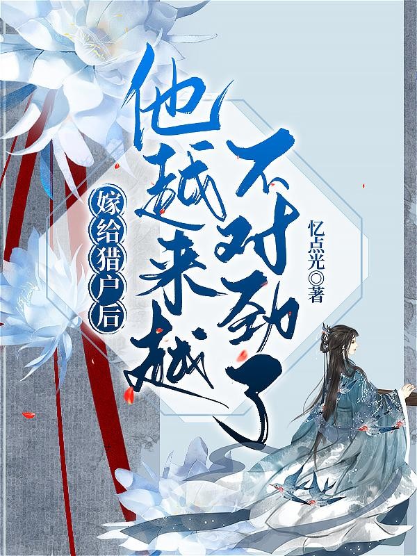 嫁给猎户后,他越来越不对劲了封面