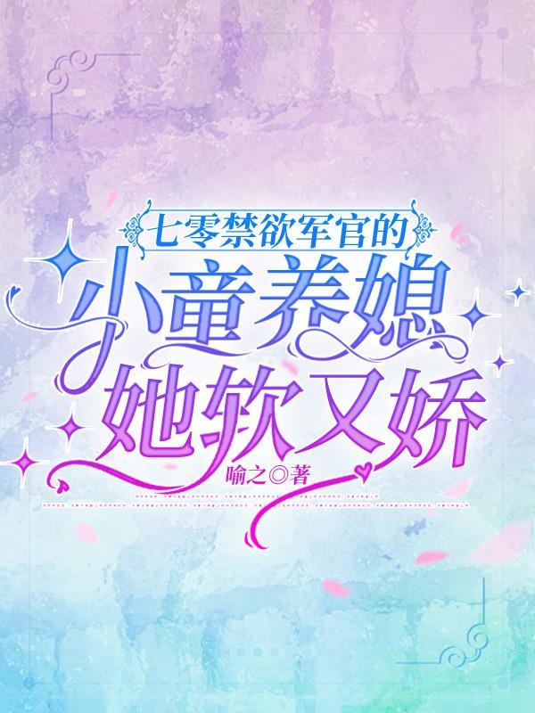 七零禁欲军官的小童养媳她软又娇封面