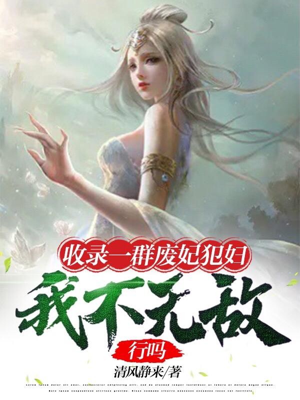 收录一群废妃犯妇,我不无敌行吗封面