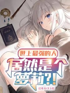 世上最强的人,居然是个萝莉?!封面