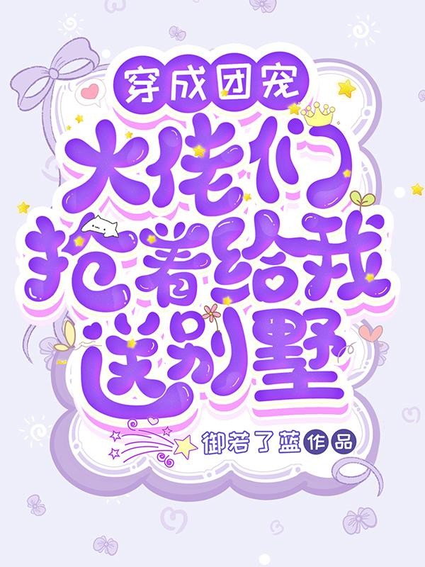 穿成团宠，大佬们抢着给我送别墅封面