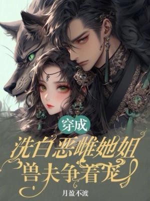 穿成洗白恶雌她姐,兽夫争着宠封面