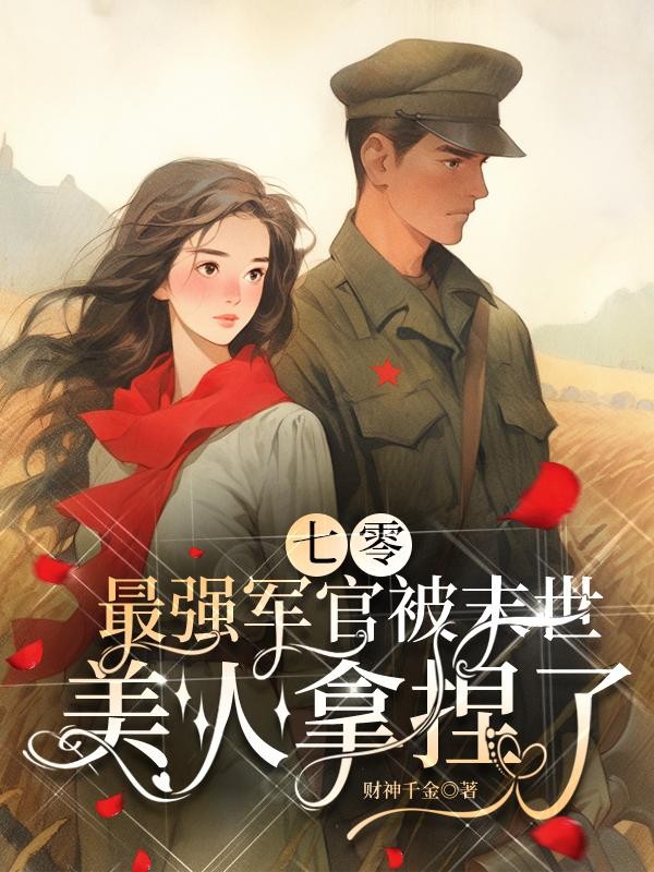 七零:最强军官被末世美人拿捏了封面